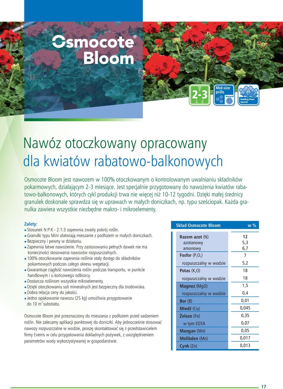 Dzięki małej średnicy granulek doskonale sprawdza się w uprawach w małych doniczkach, np. typu sześciopak. Każda granulka zawiera wszystkie niezbędne makro i mikroelementy.