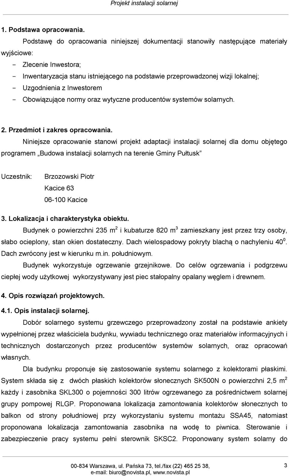 Uzgodnienia z Inwestorem Obowiązujące normy oraz wytyczne producentów systemów solarnych. 2. Przedmiot i zakres opracowania.