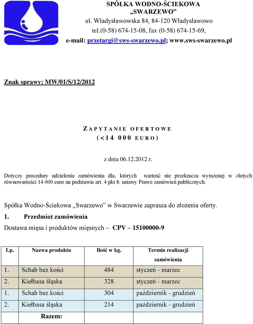 Dotyczy procedury udzielenia zamówienia dla, których wartość nie przekracza wyrażonej w złotych równowartości 14 000 euro na podstawie art. 4 pkt 8. ustawy Prawo zamówień publicznych.