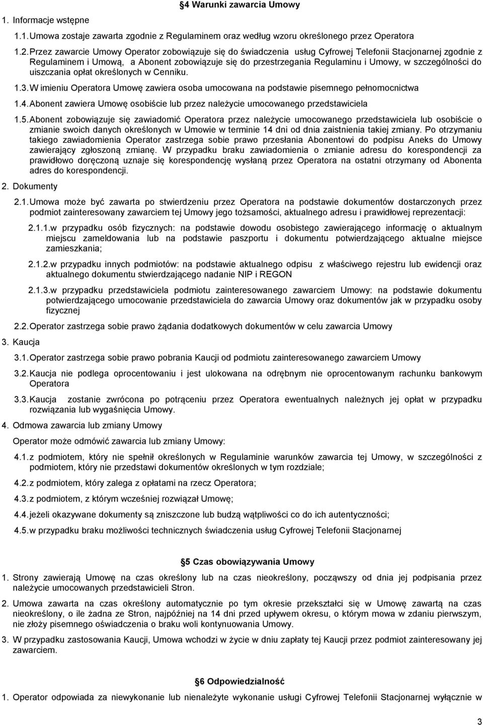 szczególności do uiszczania opłat określonych w Cenniku. 1.3.W imieniu Operatora Umowę zawiera osoba umocowana na podstawie pisemnego pełnomocnictwa 1.4.