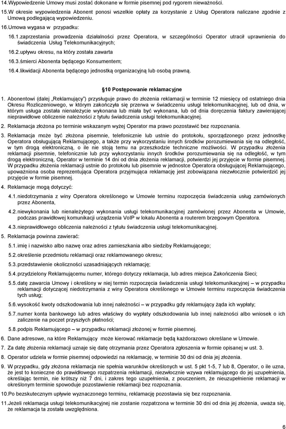 .Umowa wygasa w przypadku: 16.1.zaprzestania prowadzenia działalności przez Operatora, w szczególności Operator utracił uprawnienia do świadczenia Usług Telekomunikacyjnych; 16.2.