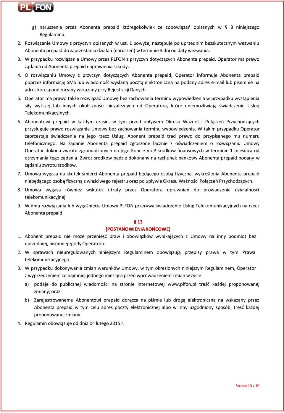 dni od daty wezwania. 3. W przypadku rozwiązania Umowy przez PLFON z przyczyn dotyczących Abonenta prepaid, Operator ma prawo żądania od Abonenta prepaid naprawienia szkody. 4.