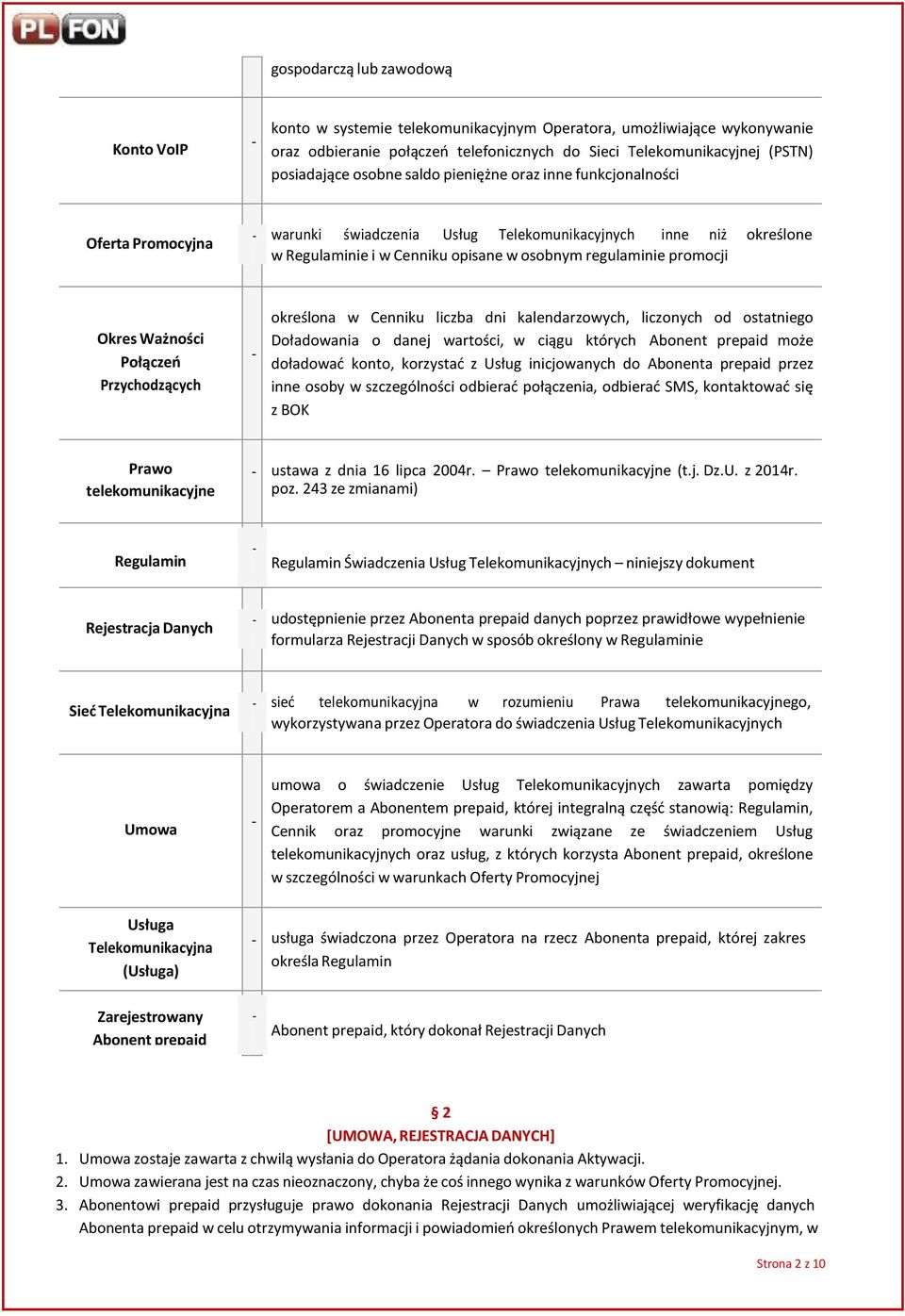 Okres Ważności Połączeń Przychodzących określona w Cenniku liczba dni kalendarzowych, liczonych od ostatniego Doładowania o danej wartości, w ciągu których Abonent prepaid może doładować konto,