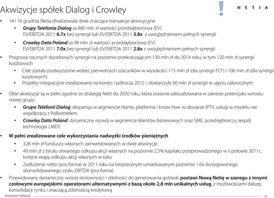 8x z uwzględnieniem pełnych synergii Prognoza rocznych docelowych synergii na poziomie przekraczającym 130 mln zł do 2014 roku, w tym 120 mln zł synergii kosztowych Cele zostały podwyższone wobec