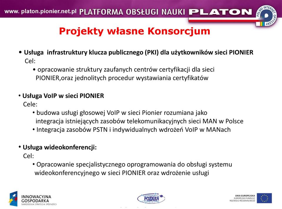 Pionier rozumiana jako integracja istniejących zasobów telekomunikacyjnych sieci MAN w Polsce Integracja zasobów PSTN i indywidualnych wdrożeo VoIP w