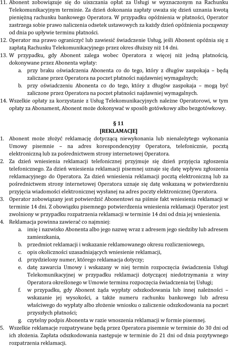 W przypadku opóźnienia w płatności, Operator zastrzega sobie prawo naliczenia odsetek ustawowych za każdy dzień opóźnienia począwszy od dnia po upływie terminu płatności. 12.