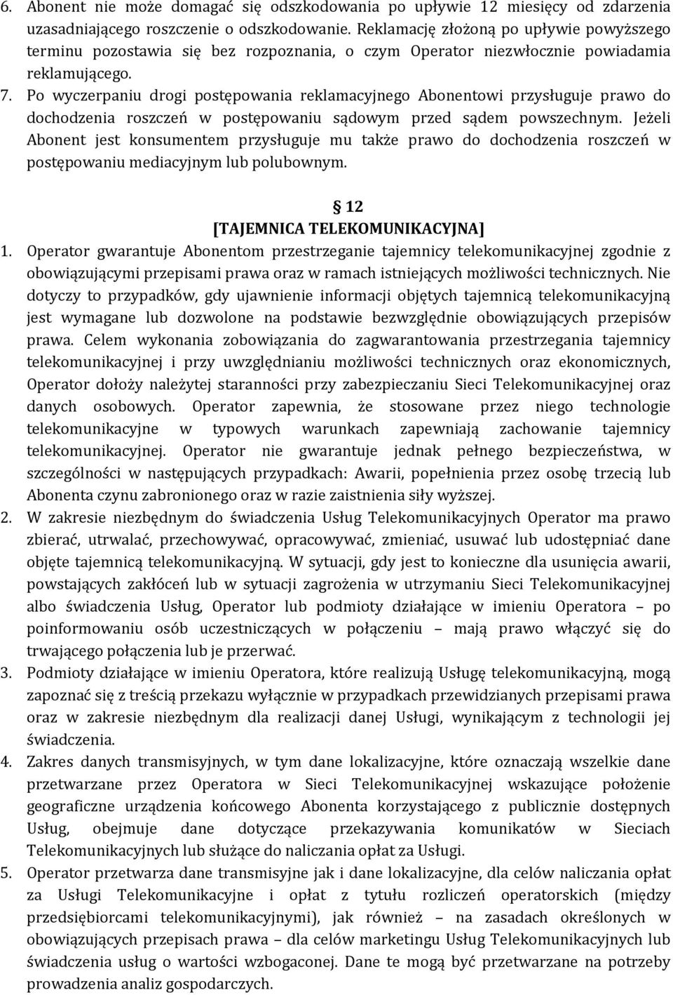 Po wyczerpaniu drogi postępowania reklamacyjnego Abonentowi przysługuje prawo do dochodzenia roszczeń w postępowaniu sądowym przed sądem powszechnym.