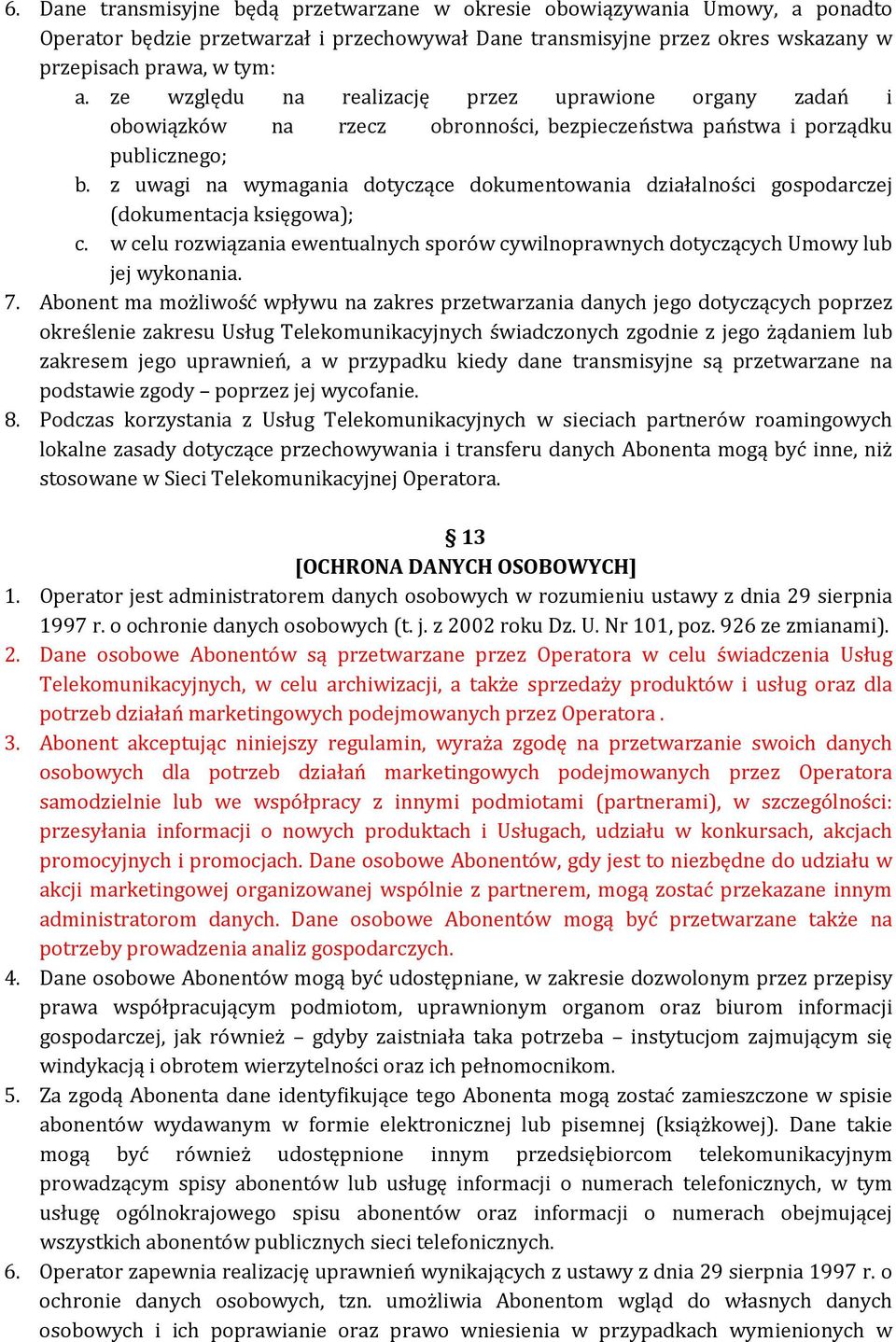 z uwagi na wymagania dotyczące dokumentowania działalności gospodarczej (dokumentacja księgowa); c. w celu rozwiązania ewentualnych sporów cywilnoprawnych dotyczących Umowy lub jej wykonania. 7.