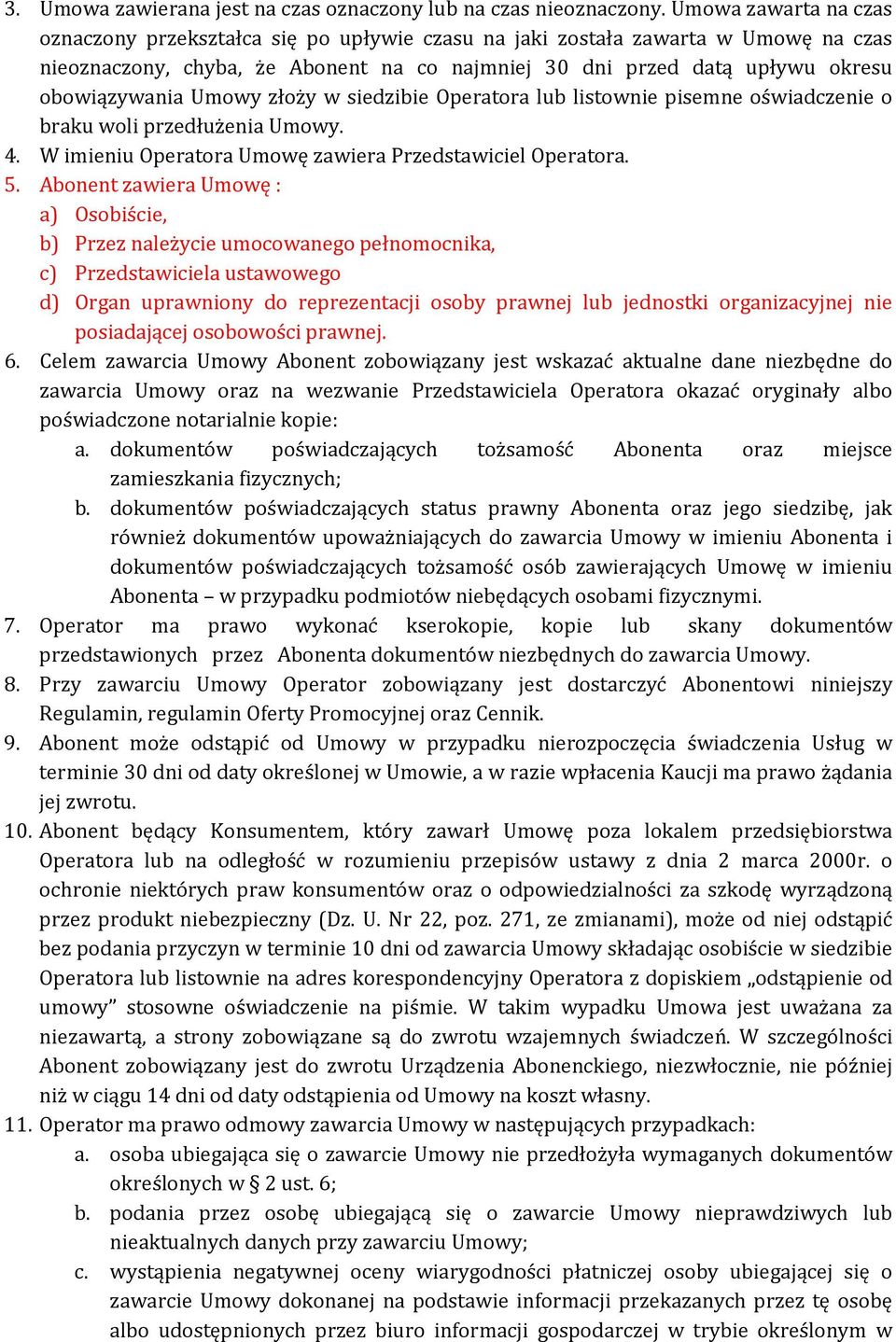 Umowy złoży w siedzibie Operatora lub listownie pisemne oświadczenie o braku woli przedłużenia Umowy. 4. W imieniu Operatora Umowę zawiera Przedstawiciel Operatora. 5.