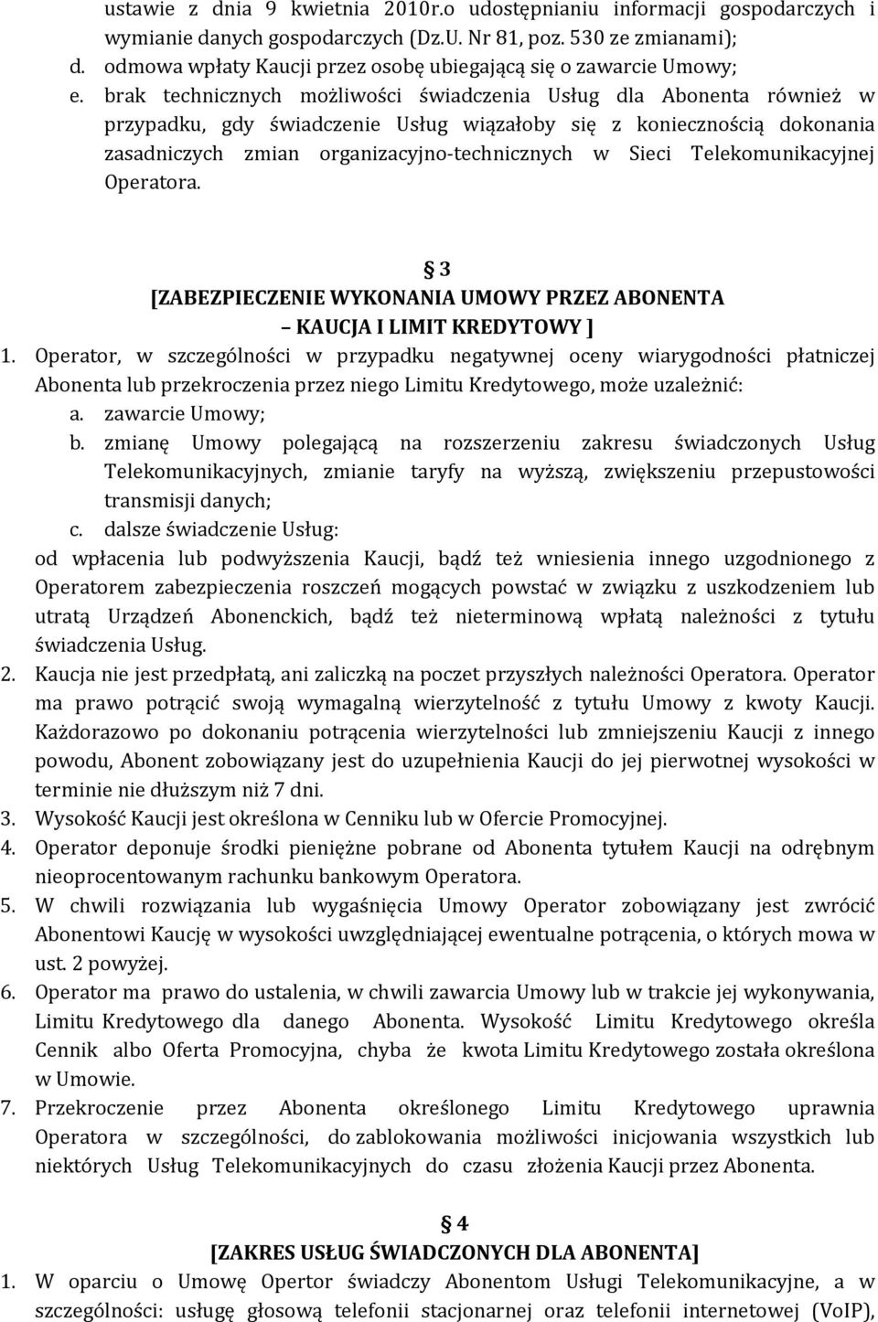 brak technicznych możliwości świadczenia Usług dla Abonenta również w przypadku, gdy świadczenie Usług wiązałoby się z koniecznością dokonania zasadniczych zmian organizacyjno-technicznych w Sieci