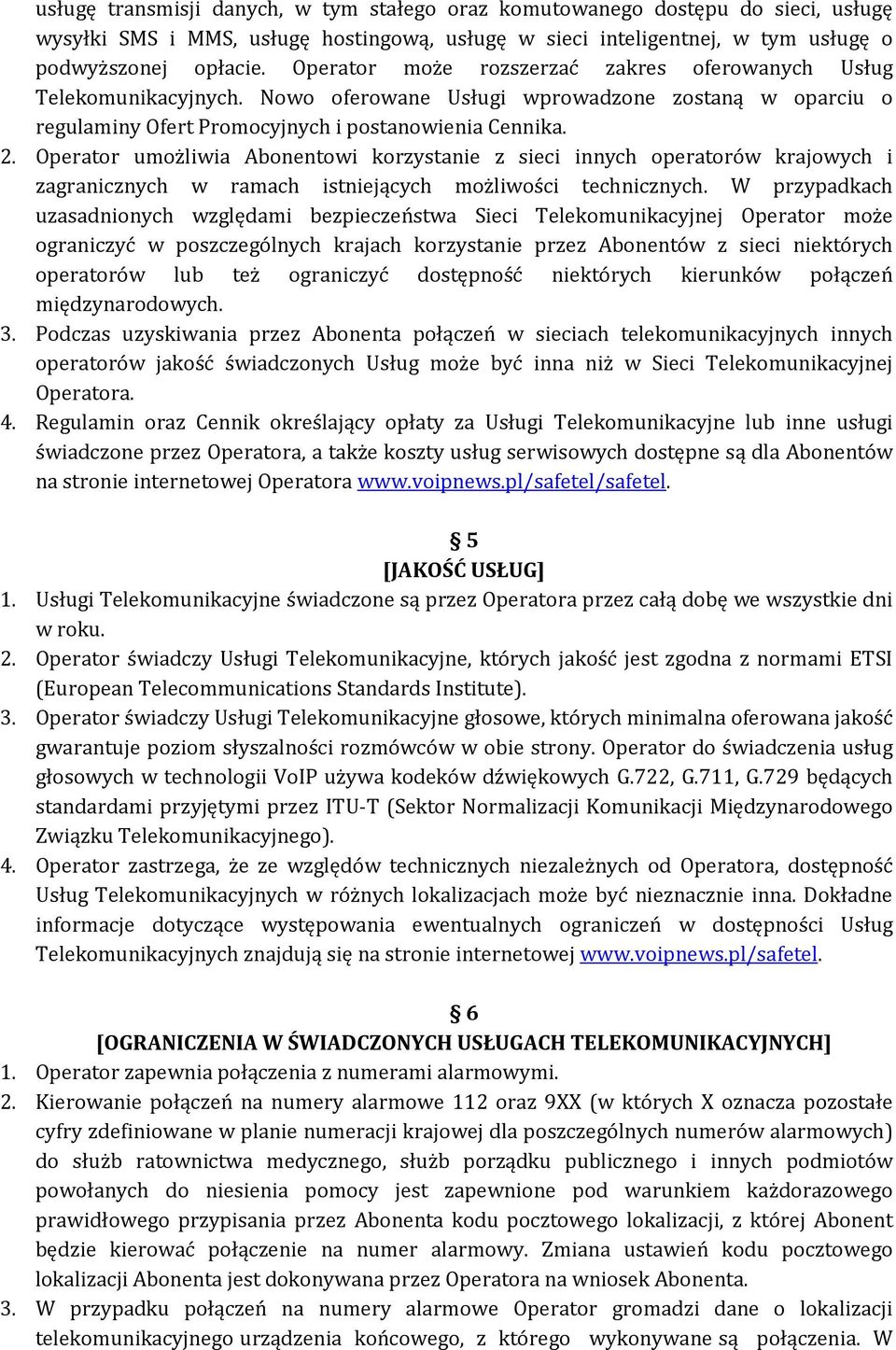 Operator umożliwia Abonentowi korzystanie z sieci innych operatorów krajowych i zagranicznych w ramach istniejących możliwości technicznych.