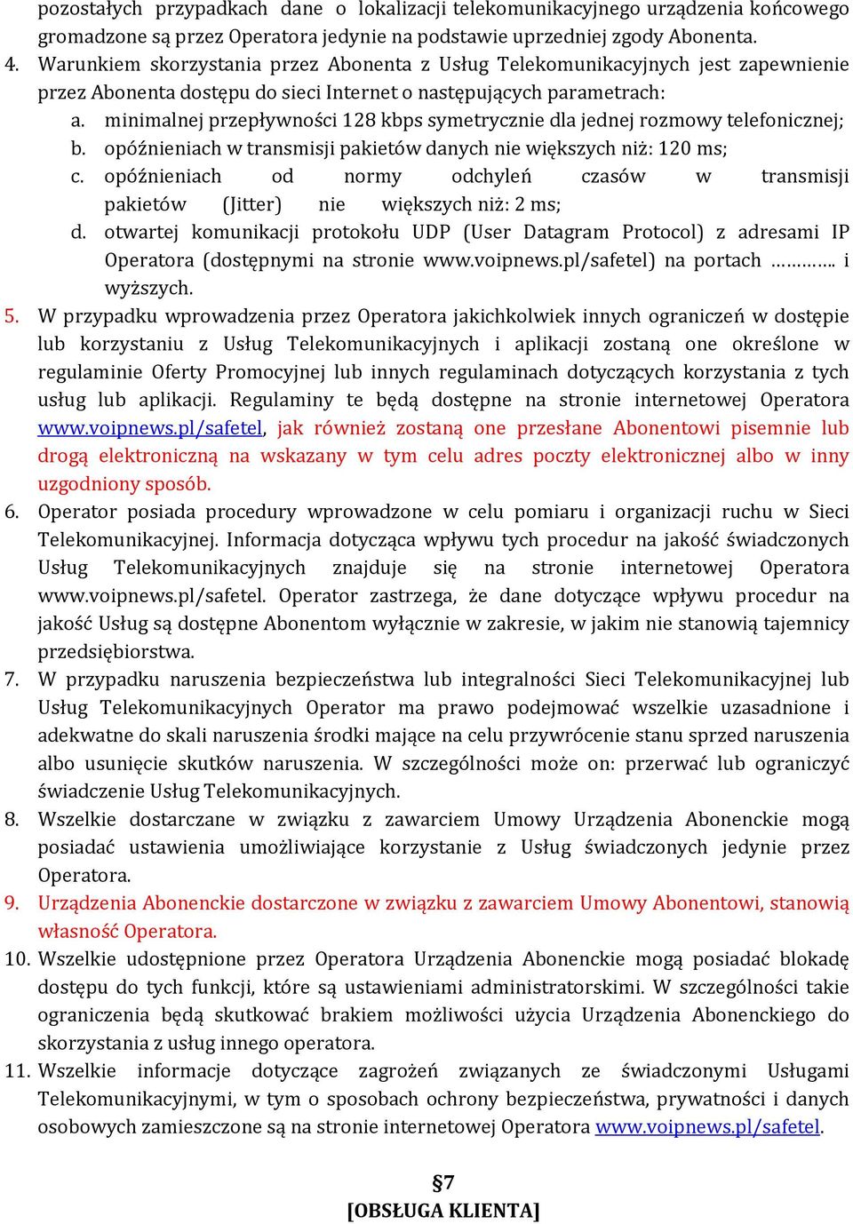 minimalnej przepływności 128 kbps symetrycznie dla jednej rozmowy telefonicznej; b. opóźnieniach w transmisji pakietów danych nie większych niż: 120 ms; c.