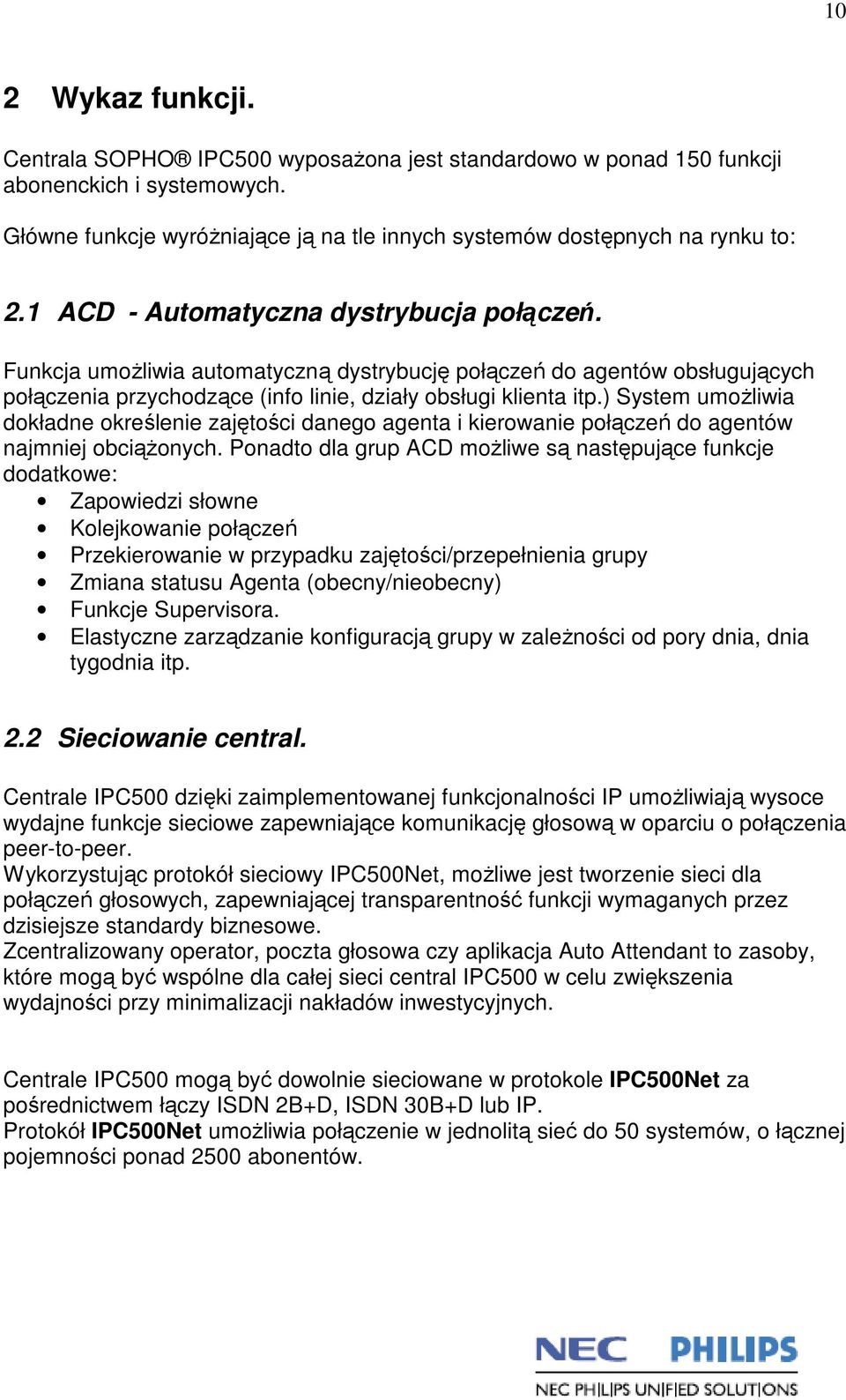 ) System umożliwia dokładne określenie zajętości danego agenta i kierowanie połączeń do agentów najmniej obciążonych.