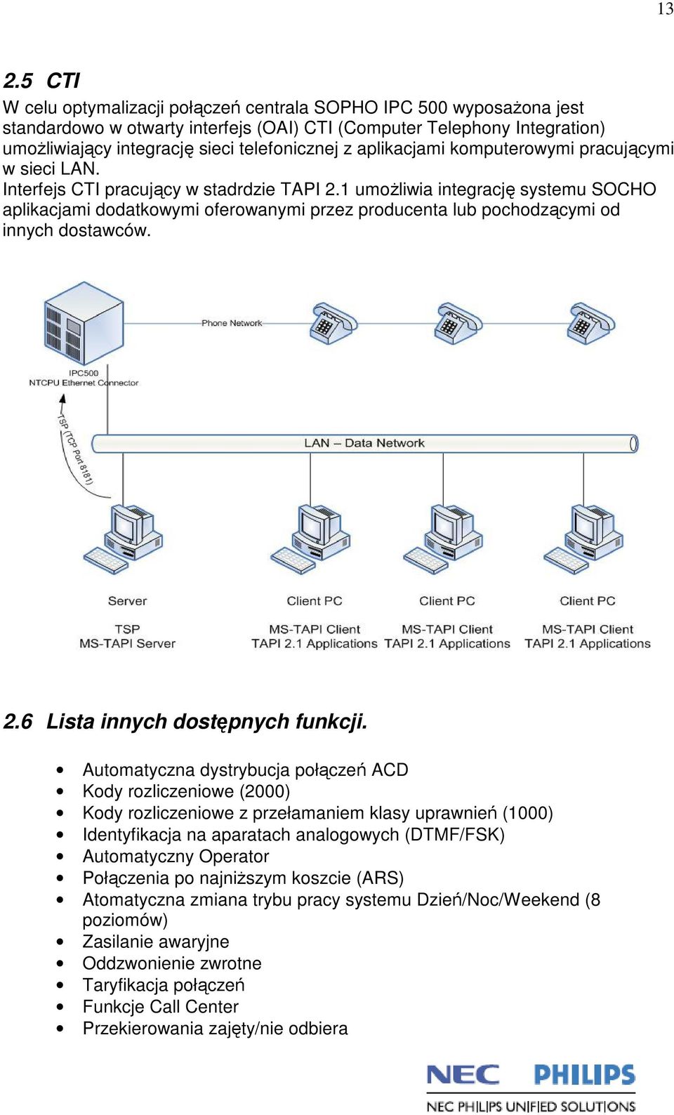 1 umożliwia integrację systemu SOCHO aplikacjami dodatkowymi oferowanymi przez producenta lub pochodzącymi od innych dostawców. 2.6 Lista innych dostępnych funkcji.