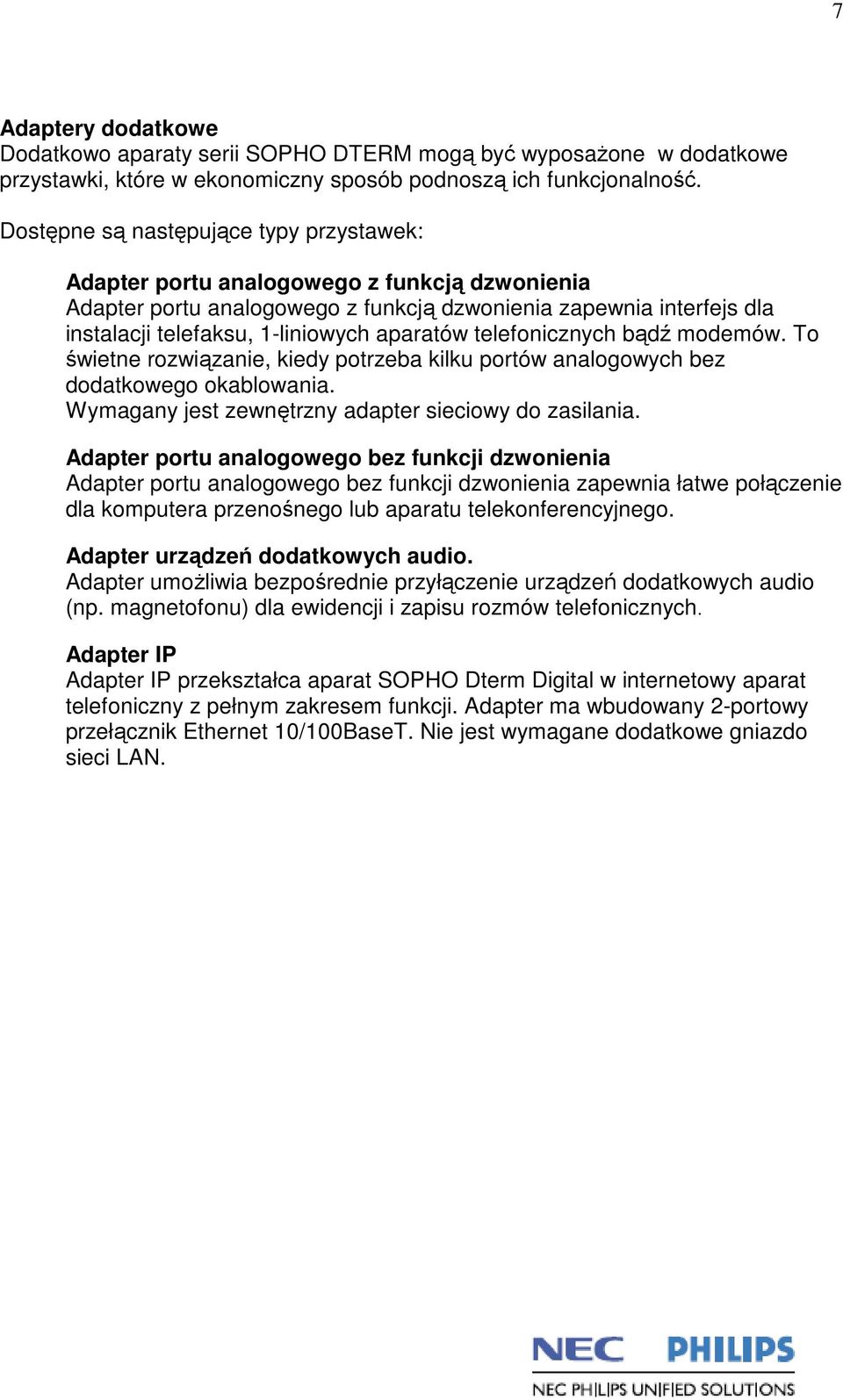 aparatów telefonicznych bądź modemów. To świetne rozwiązanie, kiedy potrzeba kilku portów analogowych bez dodatkowego okablowania. Wymagany jest zewnętrzny adapter sieciowy do zasilania.