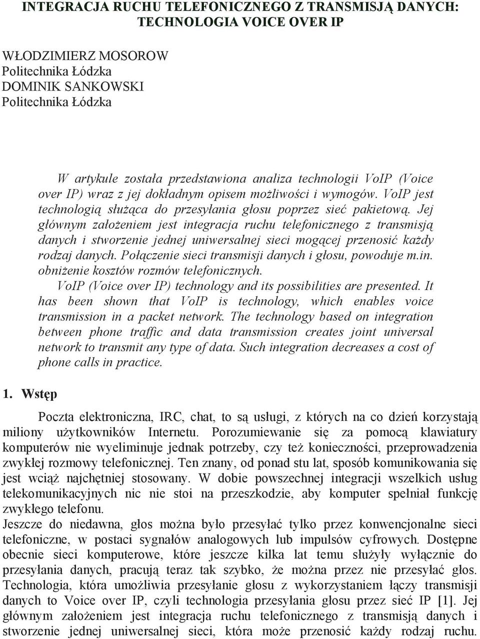 Jej głównym zało eniem jest integracja ruchu telefonicznego z transmisj danych i stworzenie jednej uniwersalnej sieci mog cej przenosi ka dy rodzaj danych.