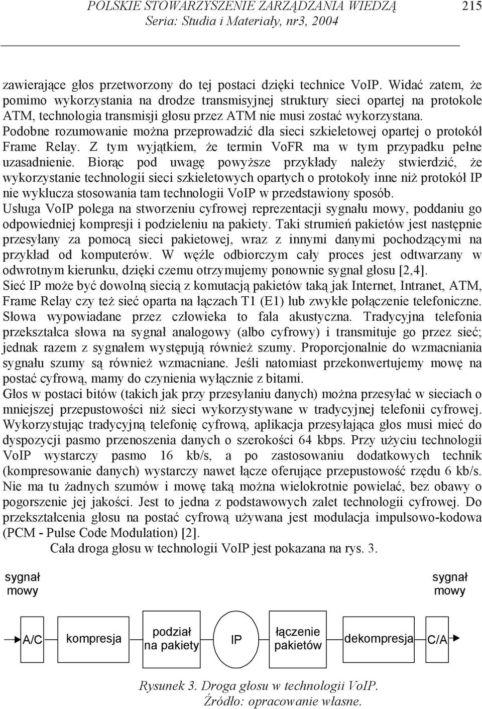 Podobne rozumowanie mo na przeprowadzi dla sieci szkieletowej opartej o protokół Frame Relay. Z tym wyj tkiem, e termin VoFR ma w tym przypadku pełne uzasadnienie.