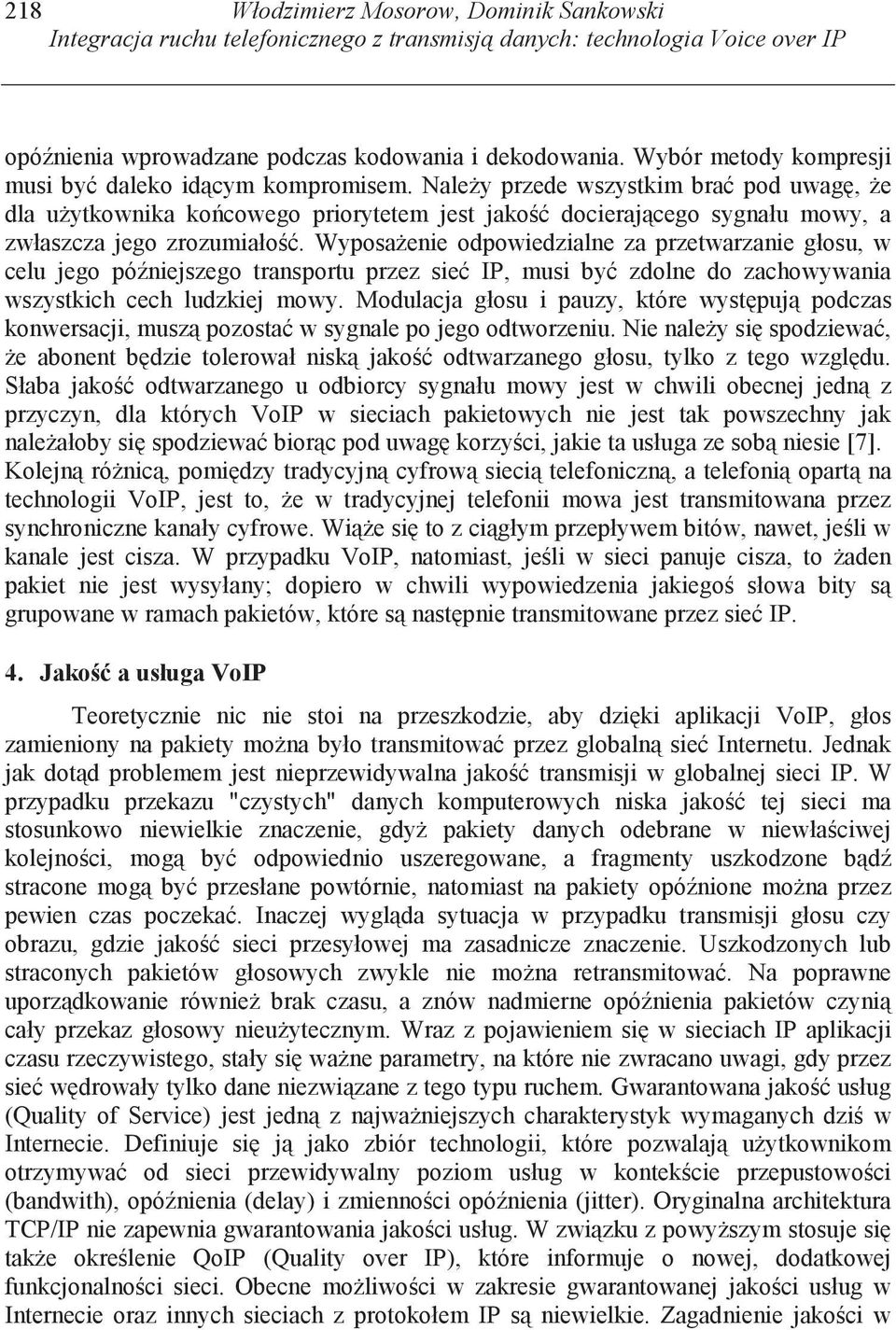 Nale y przede wszystkim bra pod uwag, e dla u ytkownika ko cowego priorytetem jest jako docieraj cego sygnału mowy, a zwłaszcza jego zrozumiało.