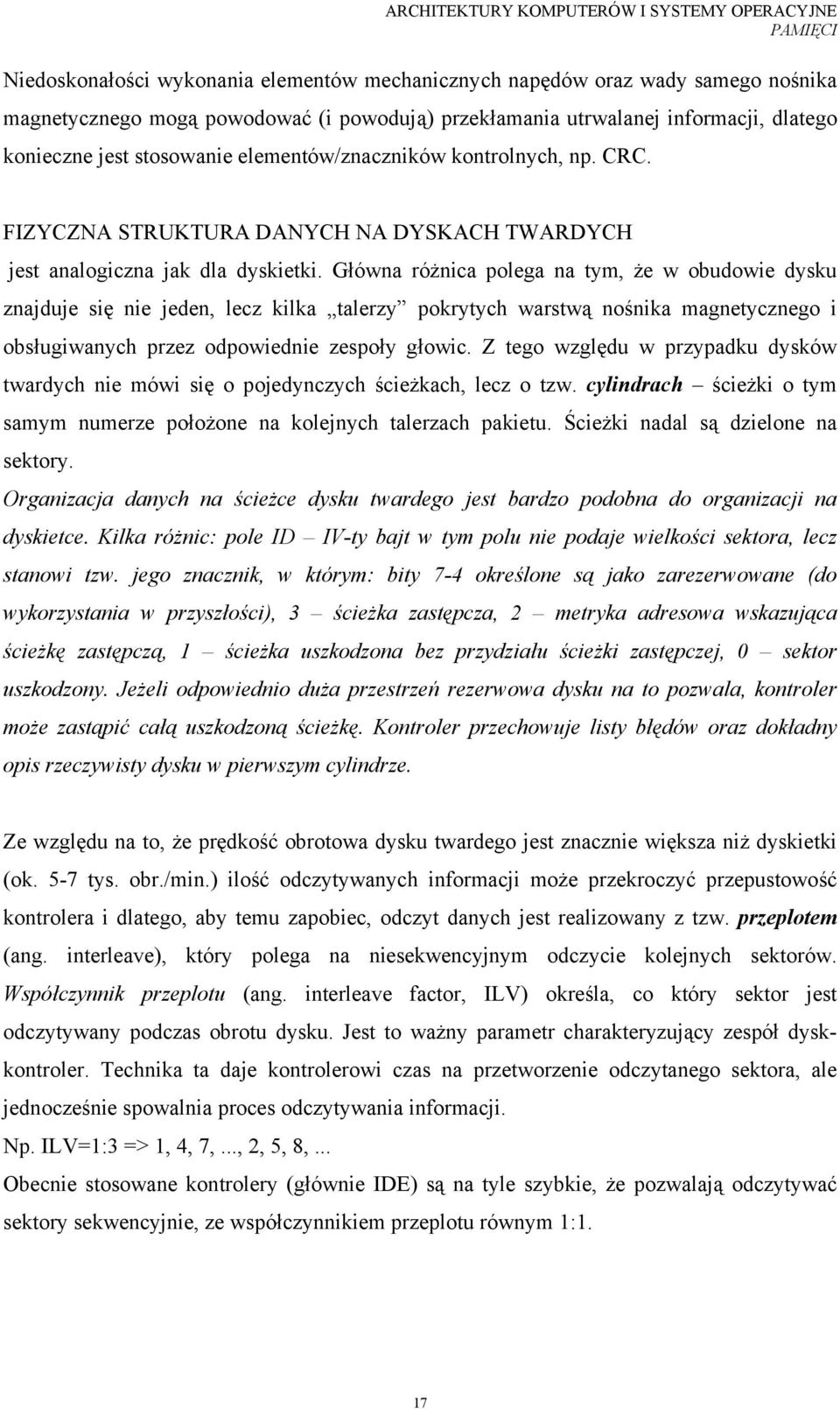 Główna różnica polega na tym, że w obudowie dysku znajduje się nie jeden, lecz kilka talerzy pokrytych warstwą nośnika magnetycznego i obsługiwanych przez odpowiednie zespoły głowic.