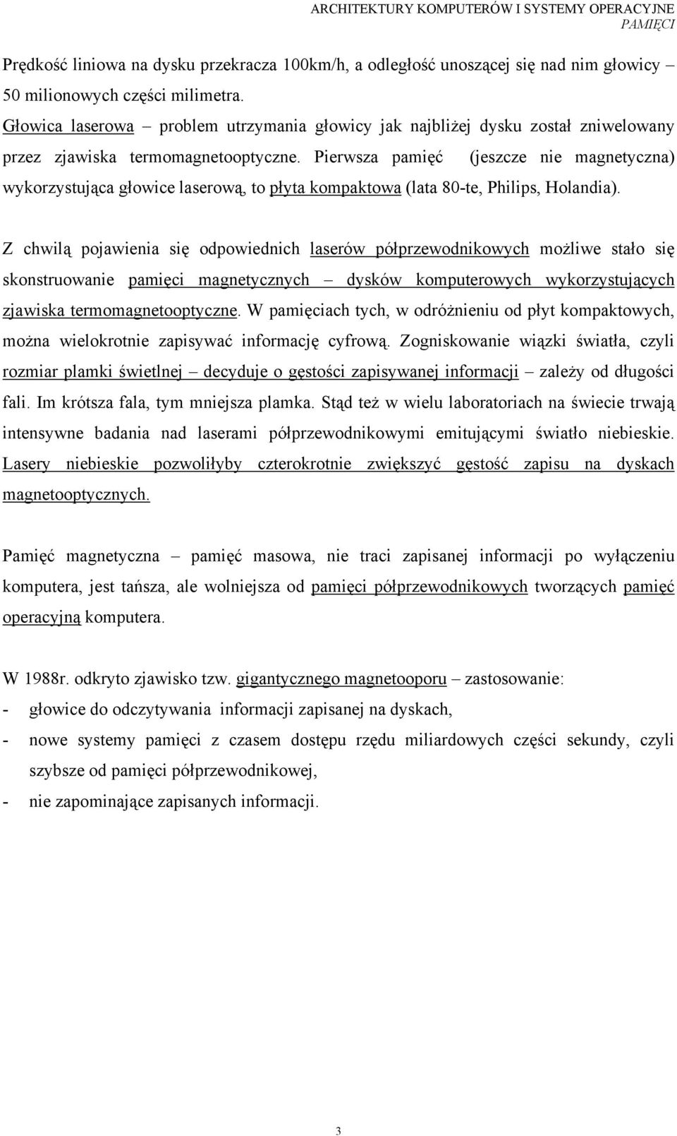 Pierwsza pamięć (jeszcze nie magnetyczna) wykorzystująca głowice laserową, to płyta kompaktowa (lata 80-te, Philips, Holandia).