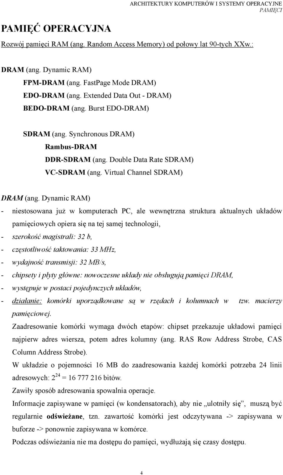 Dynamic RAM) - niestosowana już w komputerach PC, ale wewnętrzna struktura aktualnych układów pamięciowych opiera się na tej samej technologii, - szerokość magistrali: 32 b, - częstotliwość