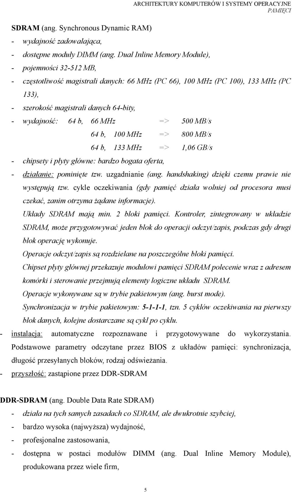 magistrali danych 64-bity, wydajność: 64 b, 66 MHz => 500 MB/s 64 b, 100 MHz => 800 MB/s 64 b, 133 MHz => 1,06 GB/s chipsety i płyty główne: bardzo bogata oferta, działanie: pominięte tzw.