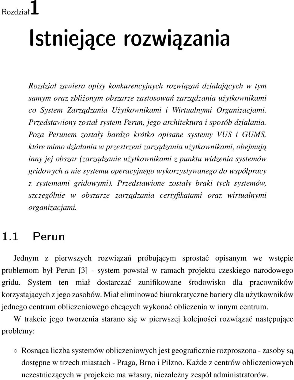 Poza Perunem zostały bardzo krótko opisane systemy VUS i GUMS, które mimo działania w przestrzeni zarzadzania użytkownikami, obejmuja inny jej obszar (zarzadzanie użytkownikami z punktu widzenia