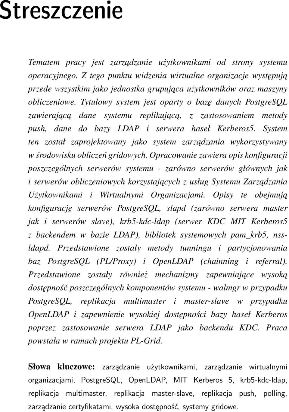 Tytułowy system jest oparty o bazę danych PostgreSQL zawierajac a dane systemu replikujac a, z zastosowaniem metody push, dane do bazy LDAP i serwera haseł Kerberos5.