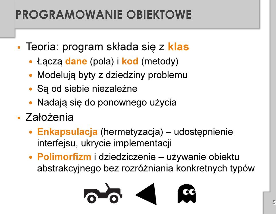 Założenia Enkapsulacja (hermetyzacja) udostępnienie interfejsu, ukrycie implementacji