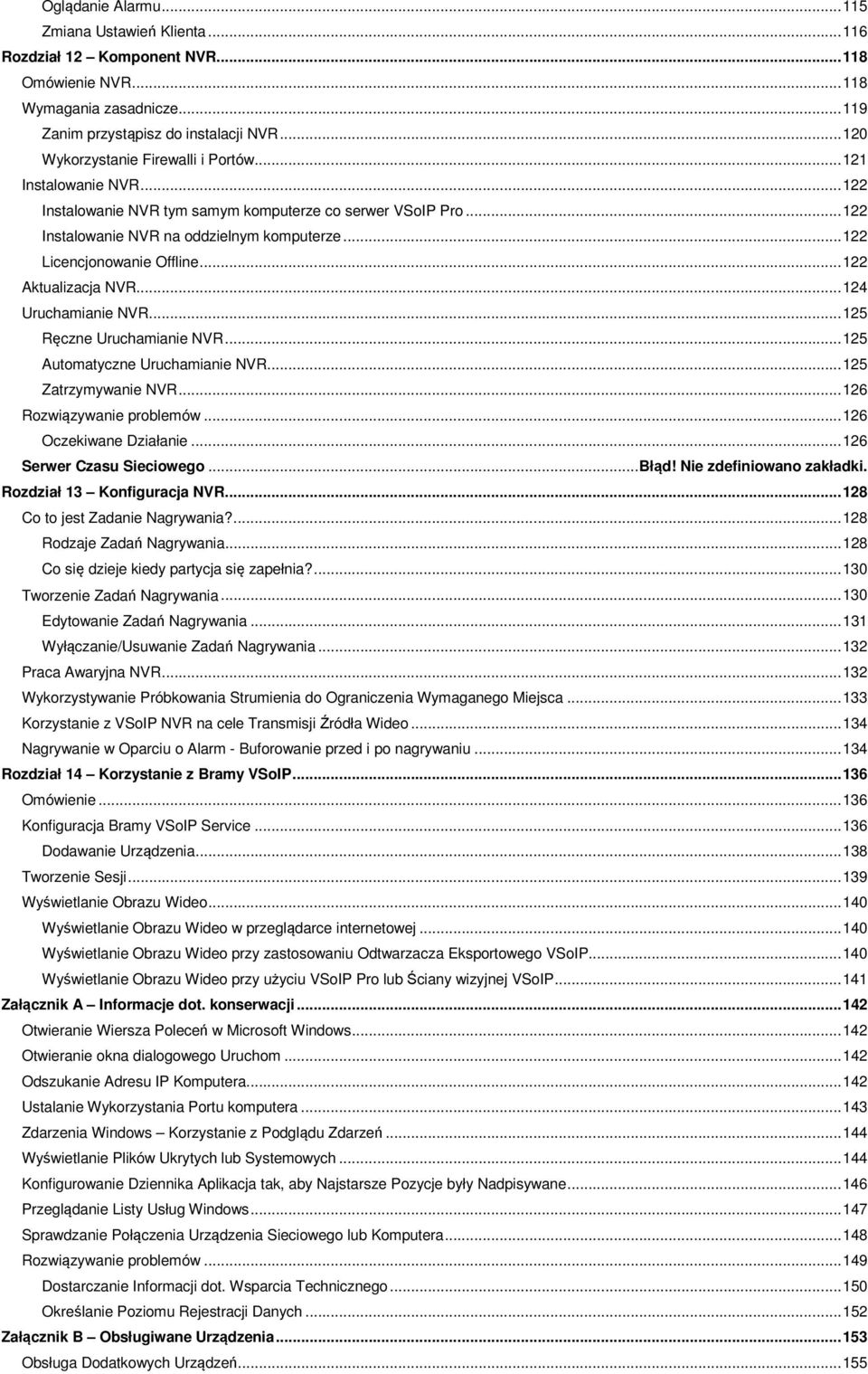 .. 122 Licencjonowanie Offline... 122 Aktualizacja NVR... 124 Uruchamianie NVR... 125 Ręczne Uruchamianie NVR... 125 Automatyczne Uruchamianie NVR... 125 Zatrzymywanie NVR.