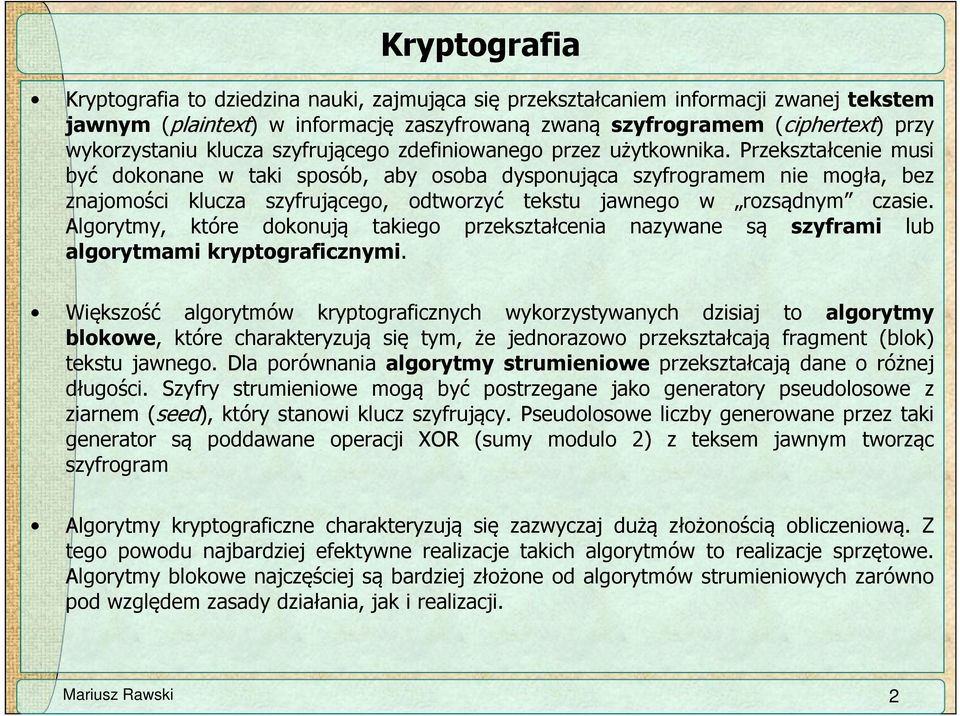 Przekształcenie musi być dokonane w taki sposób, aby osoba dysponująca szyfrogramem nie mogła, bez znajomości klucza szyfrującego, odtworzyć tekstu jawnego w rozsądnym czasie.