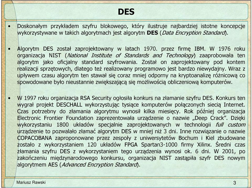 W 1976 roku organizacja NIST (National Institute of Standards and Technology) zaaprobowała ten algorytm jako oficjalny standard szyfrowania.