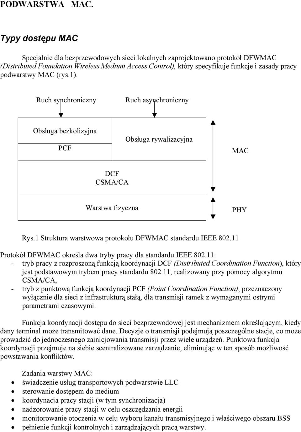 podwarstwy MAC (rys.1). Ruch synchroniczny Ruch asynchroniczny Obsługa bezkolizyjna PCF Obsługa rywalizacyjna MAC DCF CSMA/CA Warstwa fizyczna PHY Rys.