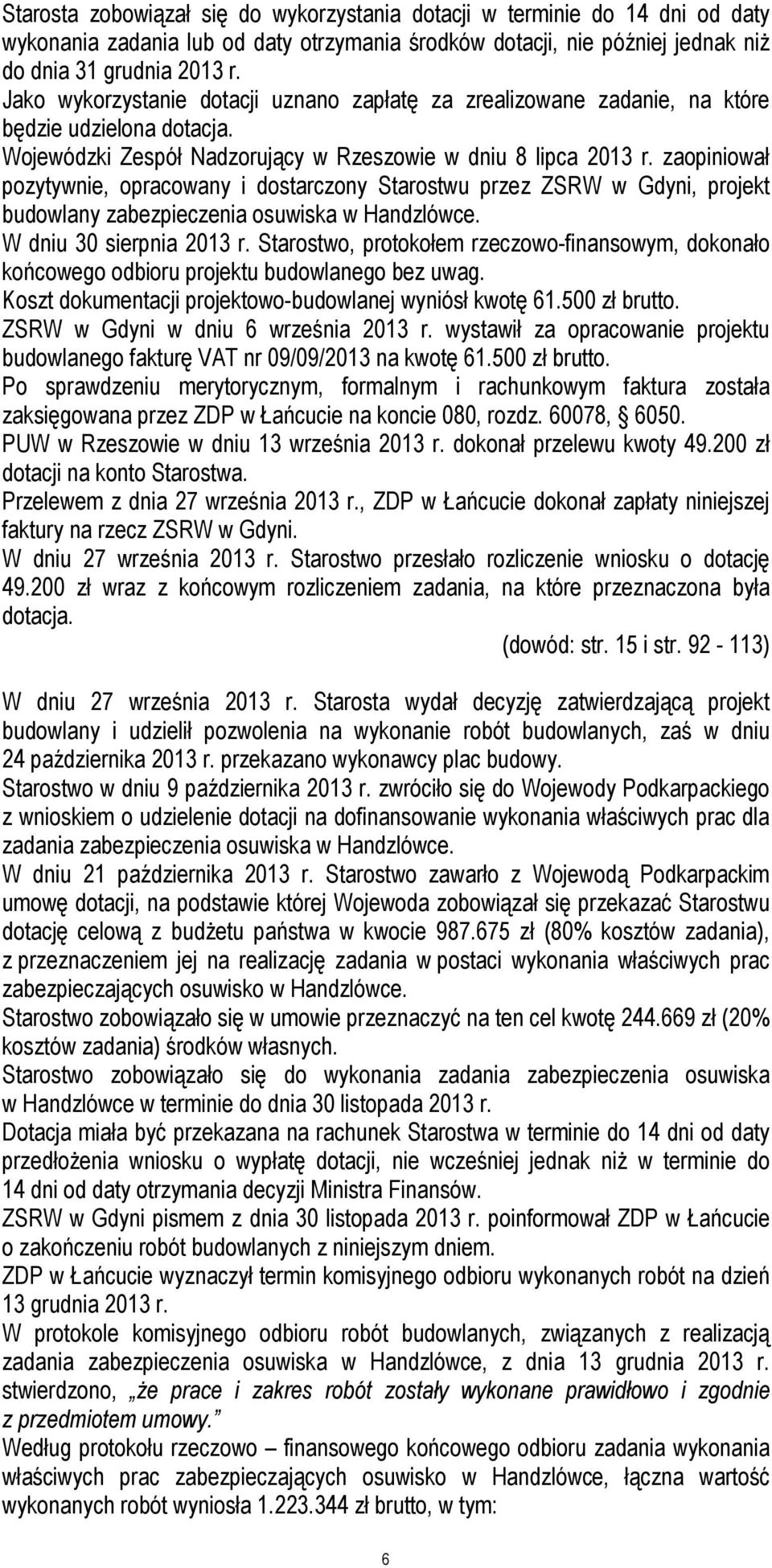 zaopiniował pozytywnie, opracowany i dostarczony Starostwu przez ZSRW w Gdyni, projekt budowlany zabezpieczenia osuwiska w Handzlówce. W dniu 30 sierpnia 2013 r.