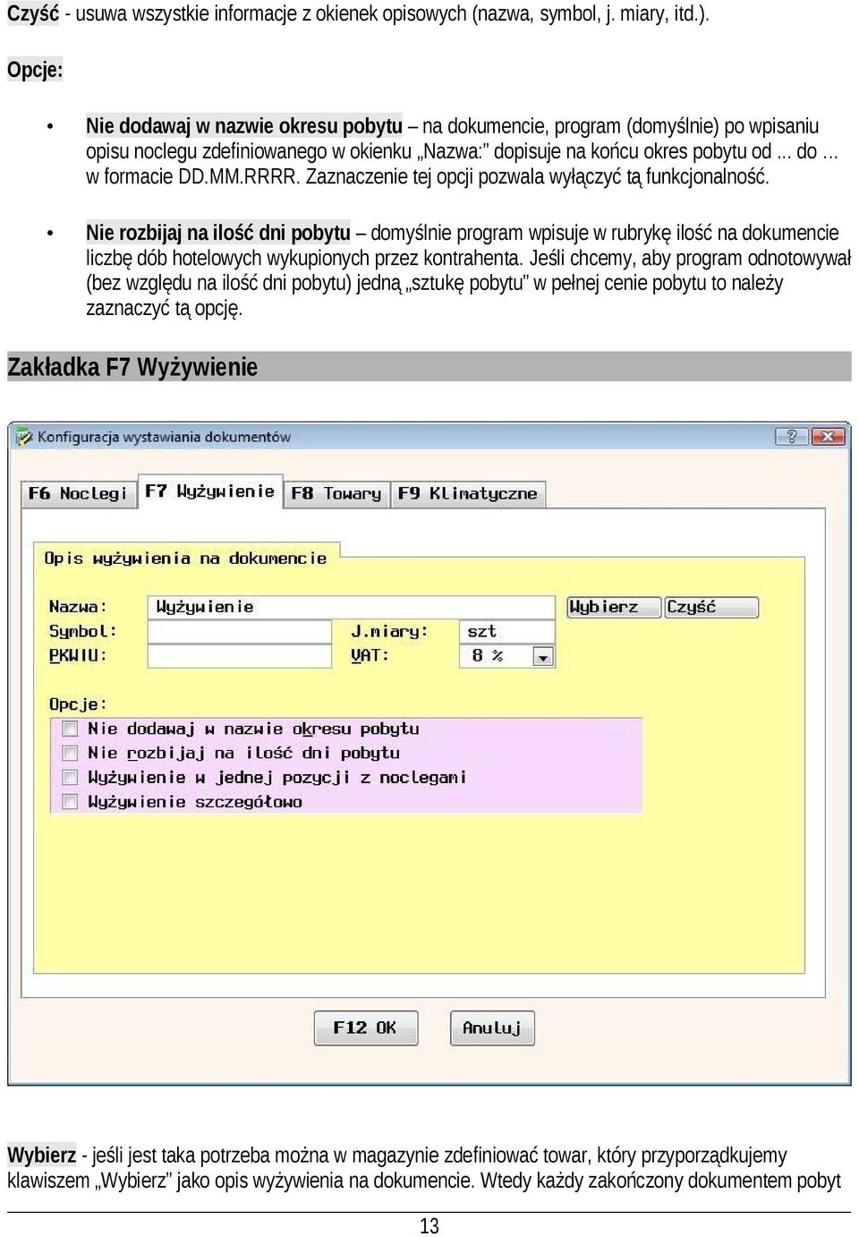 Zaznaczenie tej opcji pozwala wyłączyć tą funkcjonalność. Nie rozbijaj na ilość dni pobytu domyślnie program wpisuje w rubrykę ilość na dokumencie liczbę dób hotelowych wykupionych przez kontrahenta.