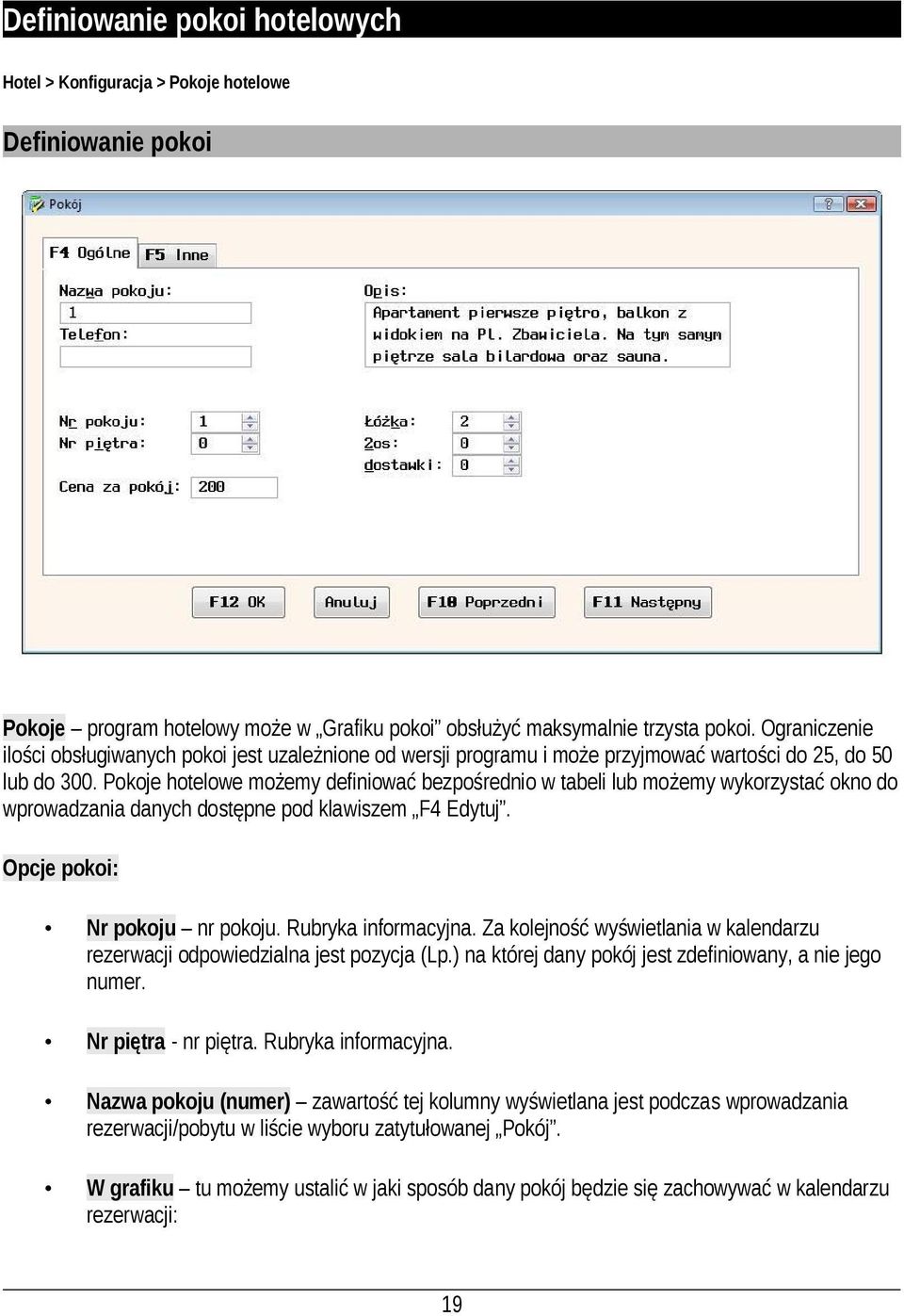 Pokoje hotelowe możemy definiować bezpośrednio w tabeli lub możemy wykorzystać okno do wprowadzania danych dostępne pod klawiszem F4 Edytuj. Opcje pokoi: Nr pokoju nr pokoju. Rubryka informacyjna.