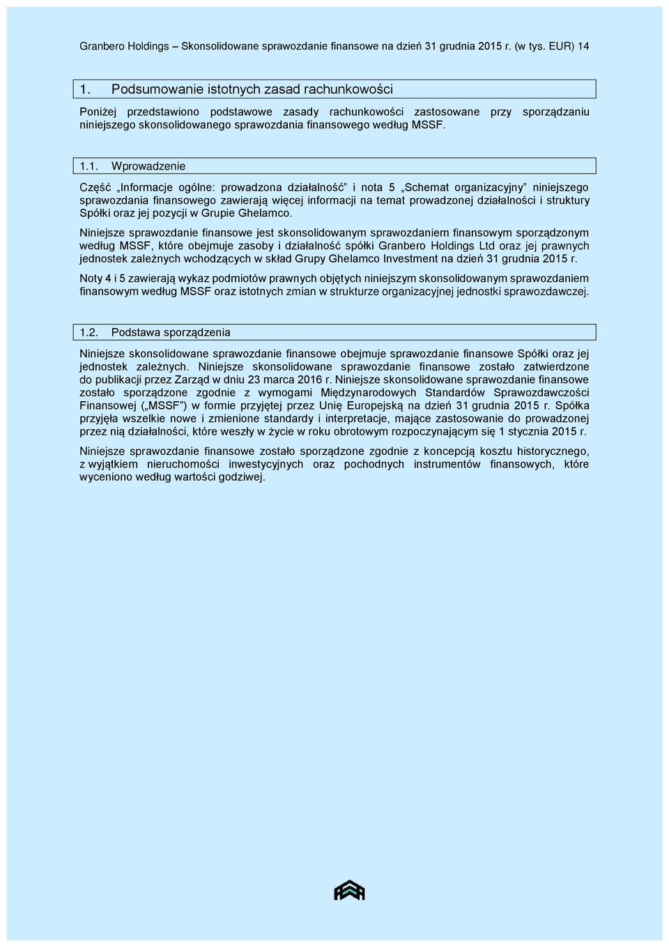 1. Wprowadzenie Część Informacje ogólne: prowadzona działalność i nota 5 Schemat organizacyjny niniejszego sprawozdania finansowego zawierają więcej informacji na temat prowadzonej działalności i