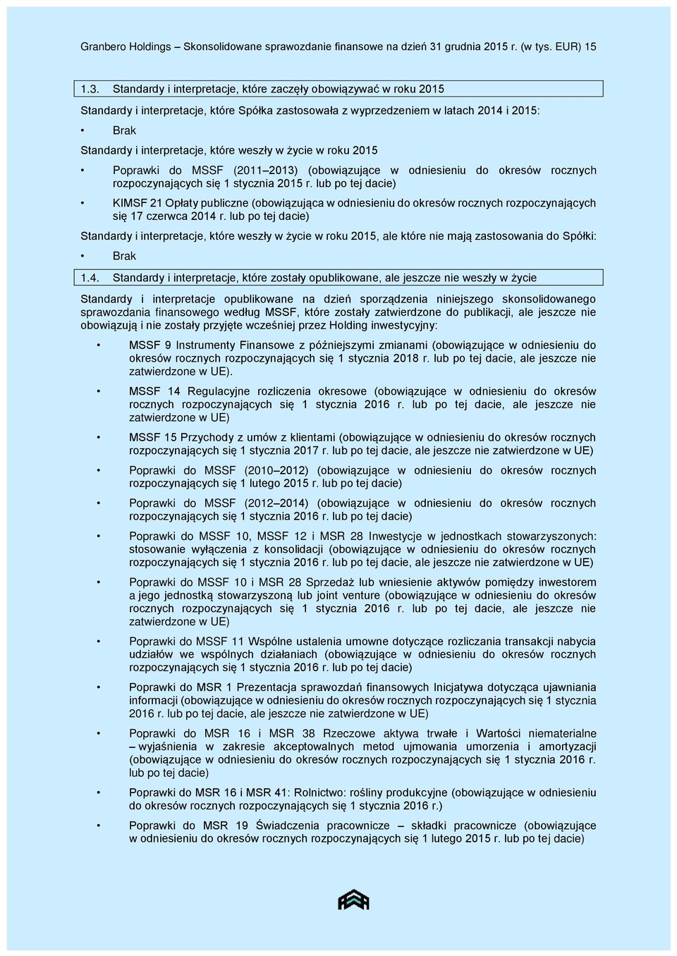 Standardy i interpretacje, które zaczęły obowiązywać w roku 2015 Standardy i interpretacje, które Spółka zastosowała z wyprzedzeniem w latach 2014 i 2015: Brak Standardy i interpretacje, które weszły