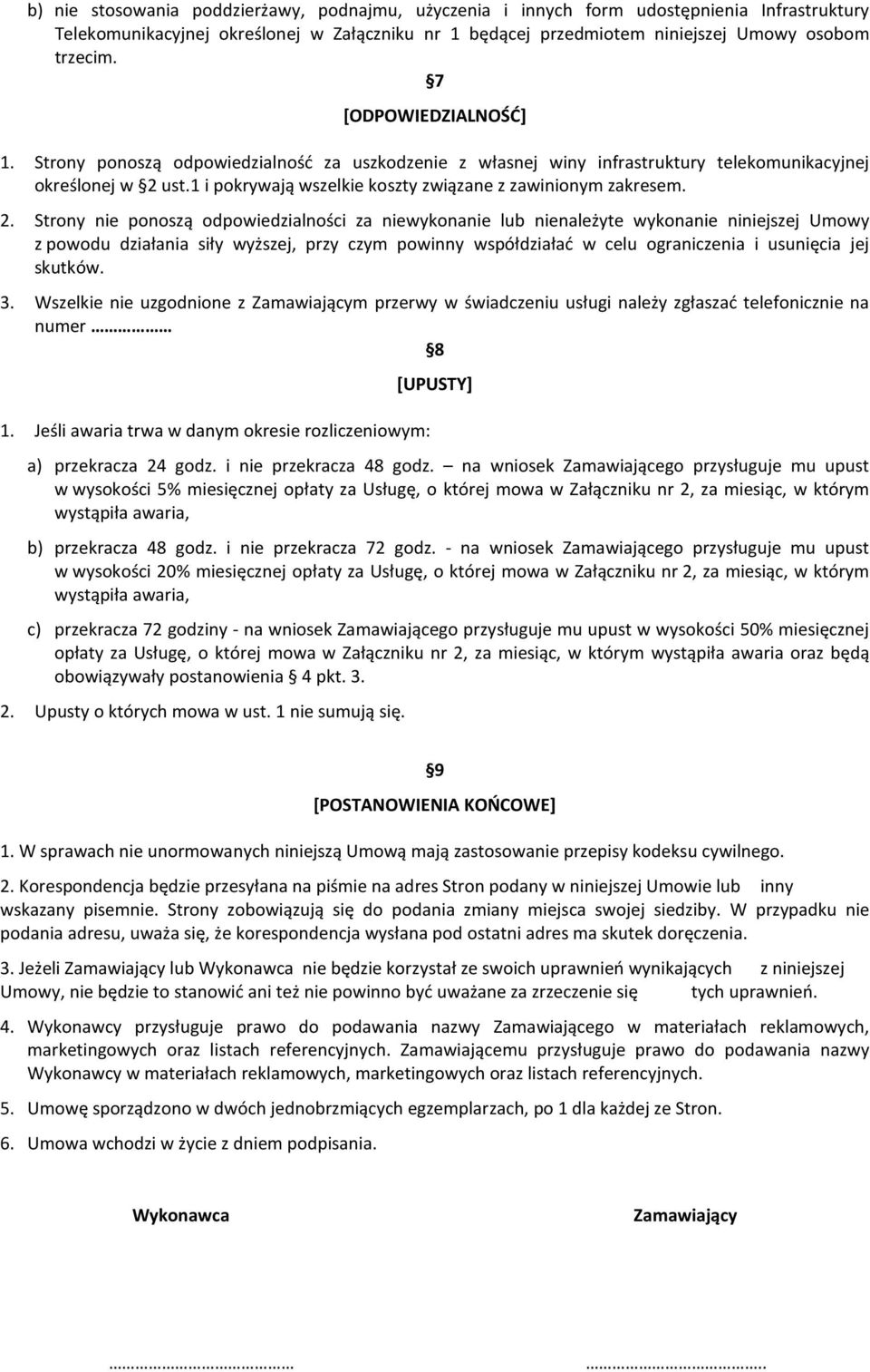 2. Strony nie ponoszą odpowiedzialności za niewykonanie lub nienależyte wykonanie niniejszej Umowy z powodu działania siły wyższej, przy czym powinny współdziałać w celu ograniczenia i usunięcia jej