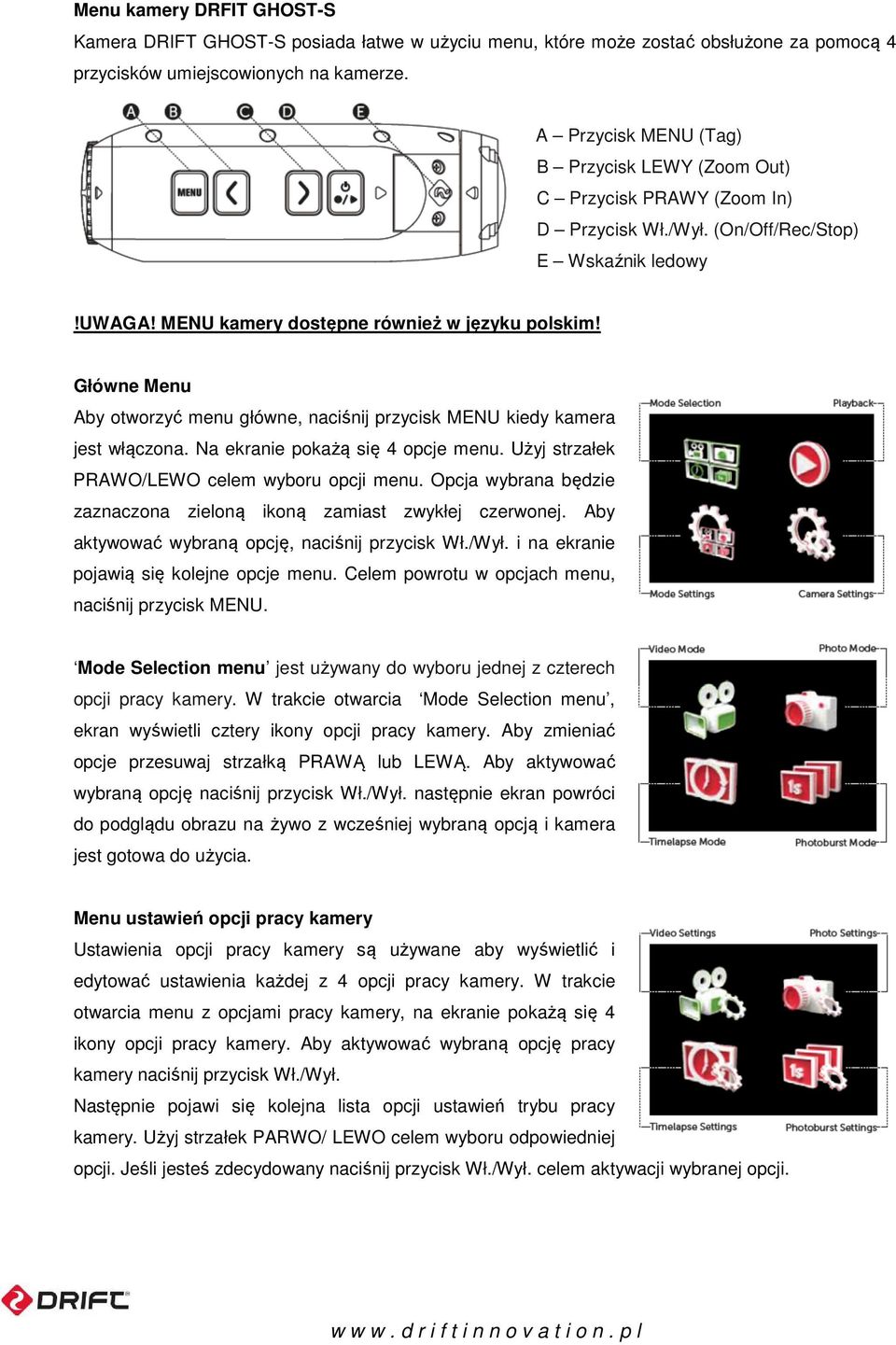 Główne Menu Aby otworzyć menu główne, naciśnij przycisk MENU kiedy kamera jest włączona. Na ekranie pokażą się 4 opcje menu. Użyj strzałek PRAWO/LEWO celem wyboru opcji menu.