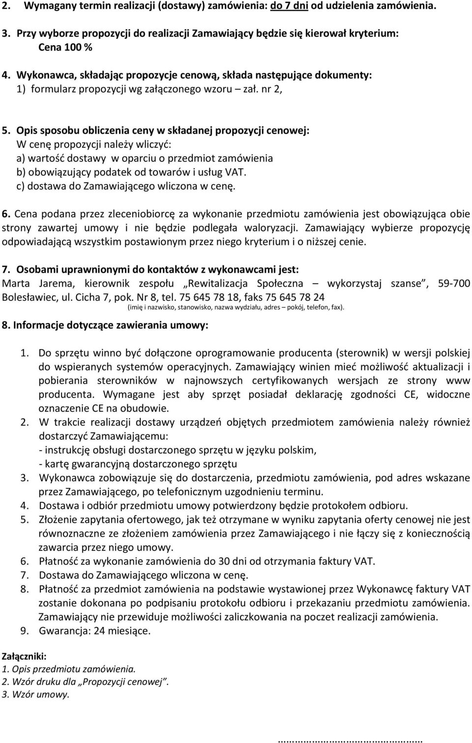 Opis sposobu obliczenia ceny w składanej propozycji cenowej: W cenę propozycji należy wliczyć: a) wartość dostawy w oparciu o przedmiot zamówienia b) obowiązujący podatek od towarów i usług VAT.