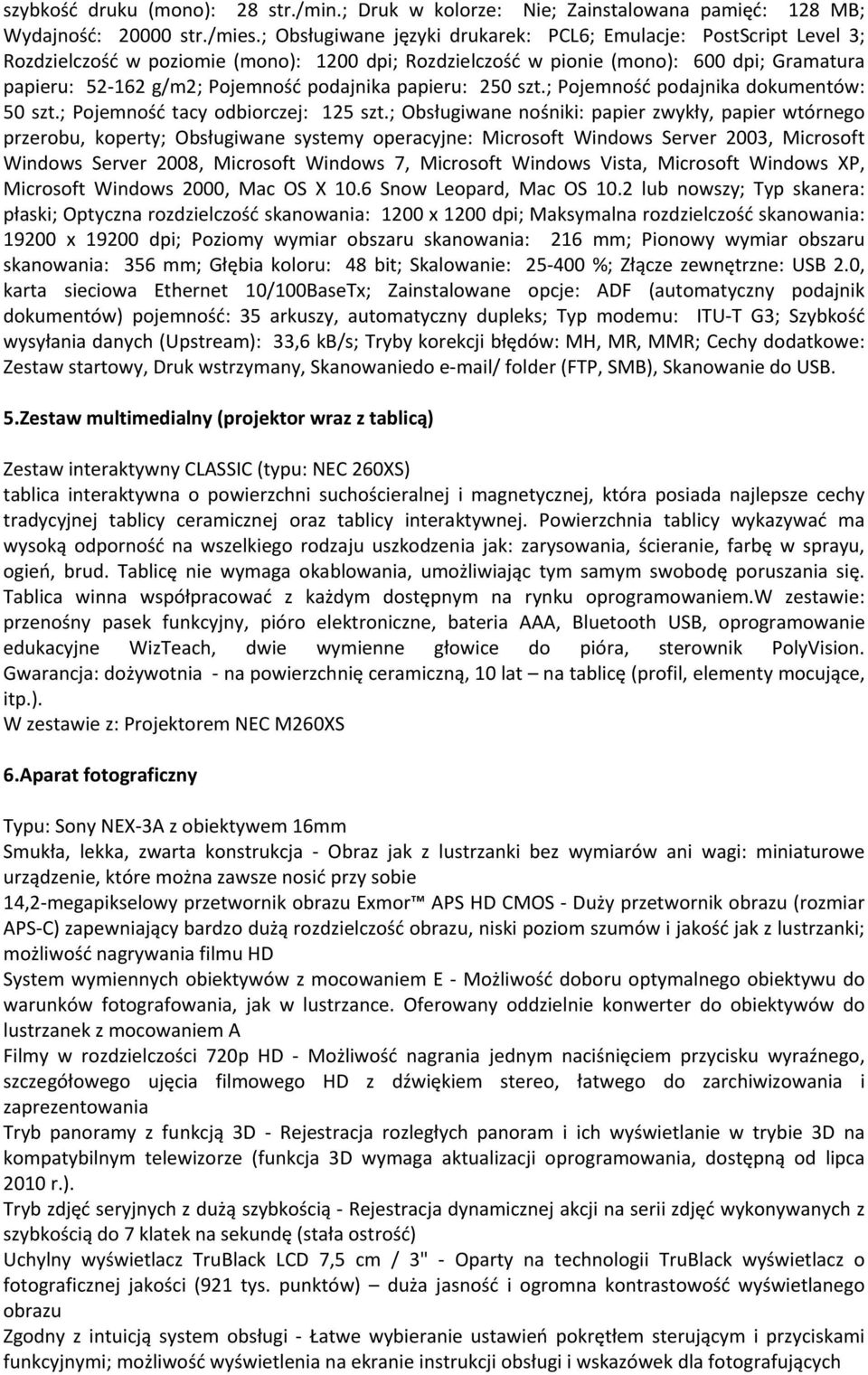 podajnika papieru: 250 szt.; Pojemność podajnika dokumentów: 50 szt.; Pojemność tacy odbiorczej: 125 szt.