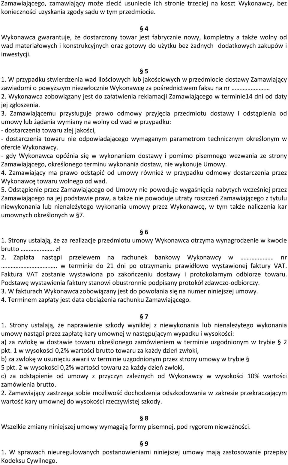 5 1. W przypadku stwierdzenia wad ilościowych lub jakościowych w przedmiocie dostawy Zamawiający zawiadomi o powyższym niezwłocznie Wykonawcę za pośrednictwem faksu na nr 2.