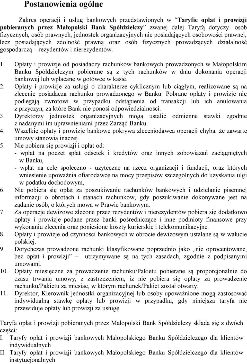 Opłaty i prowizje od posiadaczy rachunków bankowych prowadzonych w Małopolskim Banku Spółdzielczym pobierane są z tych rachunków w dniu dokonania operacji bankowej lub wpłacane w gotówce w kasie. 2.