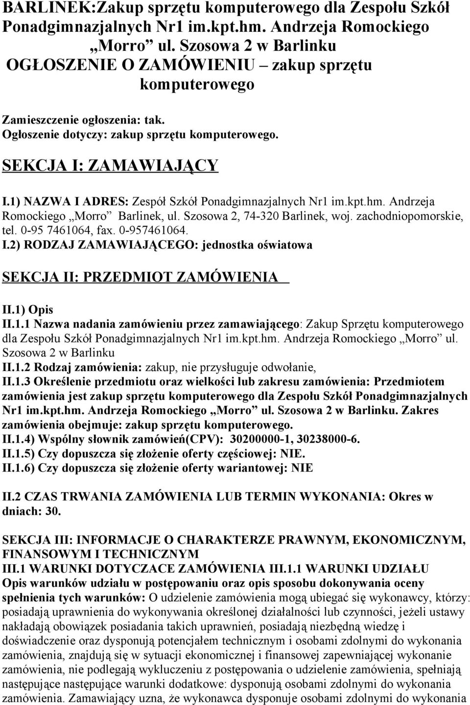 1) NAZWA I ADRES: Zespół Szkół Ponadgimnazjalnych Nr1 im.kpt.hm. Andrzeja Romockiego Morro Barlinek, ul. Szosowa 2, 74-320 Barlinek, woj. zachodniopomorskie, tel. 0-95 7461064, fax. 0-957461064. I.2) RODZAJ ZAMAWIAJĄCEGO: jednostka oświatowa SEKCJA II: PRZEDMIOT ZAMÓWIENIA II.