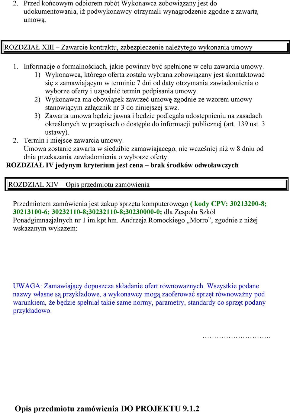 1) Wykonawca, którego oferta została wybrana zobowiązany jest skontaktować się z zamawiającym w terminie 7 dni od daty otrzymania zawiadomienia o wyborze oferty i uzgodnić termin podpisania umowy.