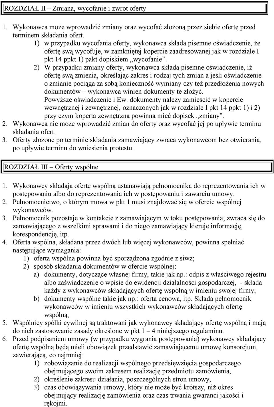 2) W przypadku zmiany oferty, wykonawca składa pisemne oświadczenie, iż ofertę swą zmienia, określając zakres i rodzaj tych zmian a jeśli oświadczenie o zmianie pociąga za sobą konieczność wymiany