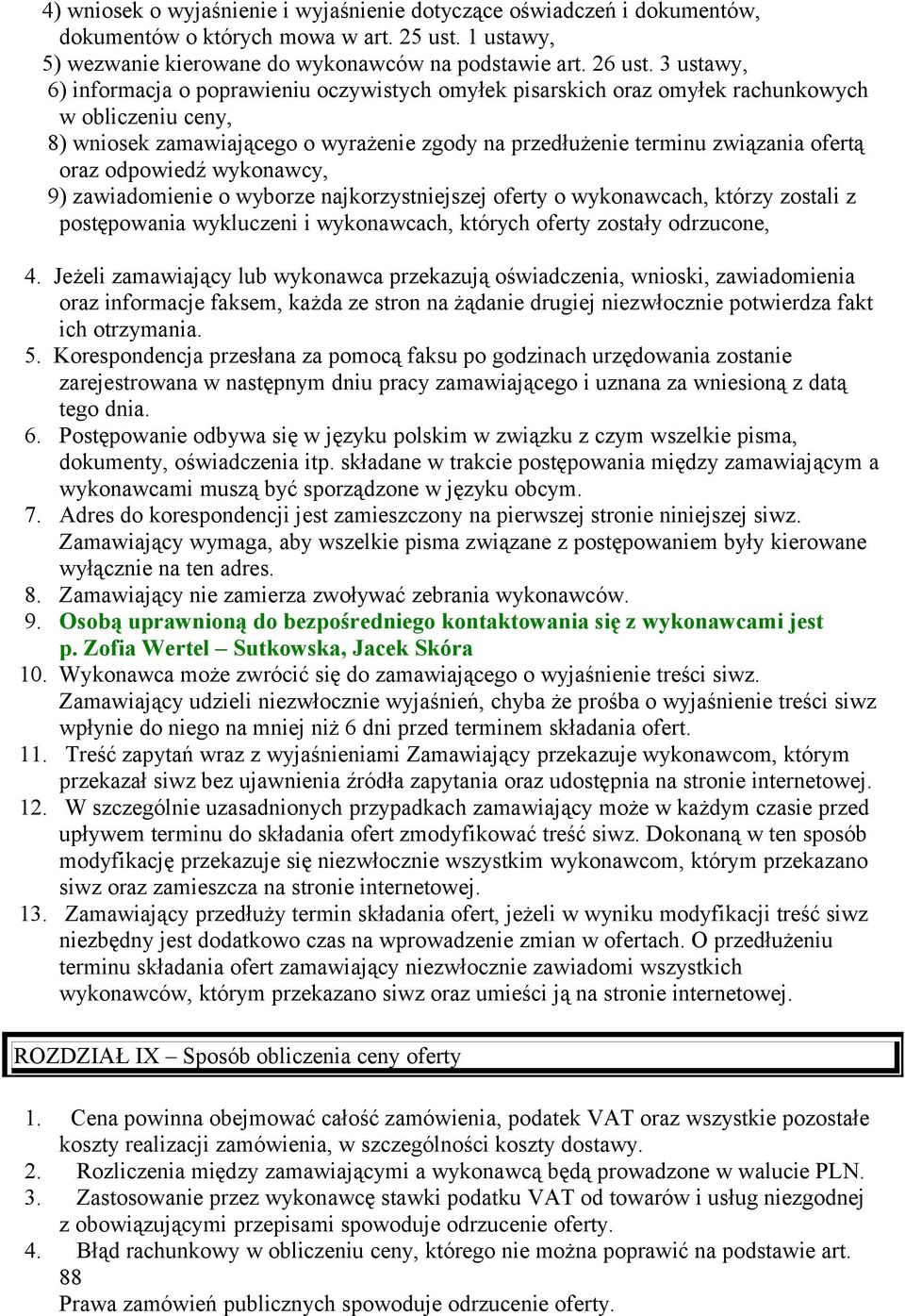 oraz odpowiedź wykonawcy, 9) zawiadomienie o wyborze najkorzystniejszej oferty o wykonawcach, którzy zostali z postępowania wykluczeni i wykonawcach, których oferty zostały odrzucone, 4.