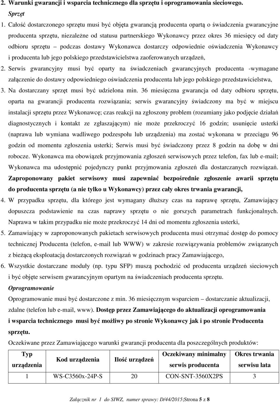 odbioru sprzętu podczas dostawy Wykonawca dostarczy odpowiednie oświadczenia Wykonawcy i producenta lub jego polskiego przedstawicielstwa zaoferowanych urządzeń, 2.