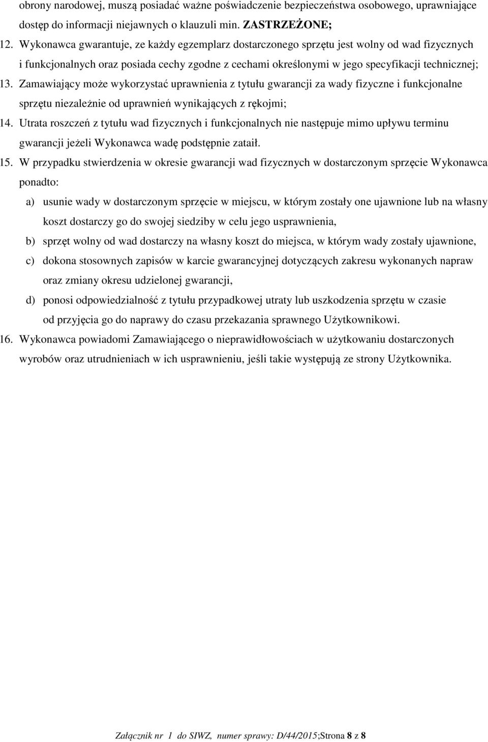 Zamawiający może wykorzystać uprawnienia z tytułu gwarancji za wady fizyczne i funkcjonalne sprzętu niezależnie od uprawnień wynikających z rękojmi; 14.